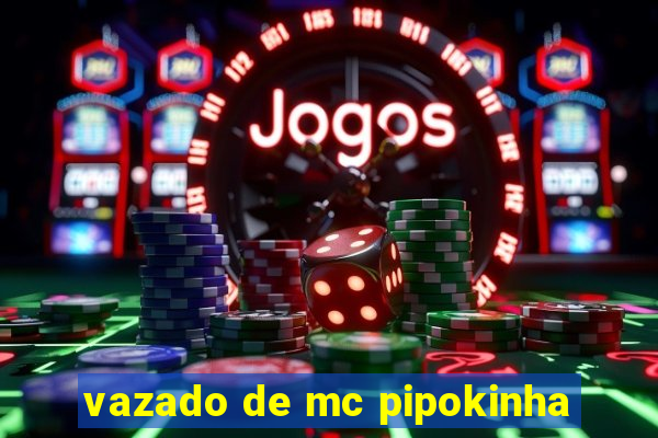 vazado de mc pipokinha